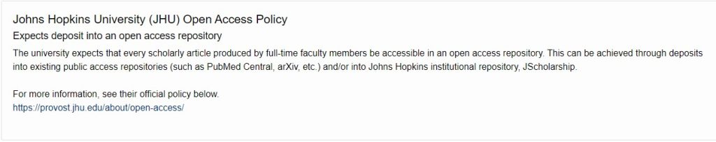 According to the JHU OA Policy, the university expects that every scholarly article produced by full-time faculty members be accessible in an open access repository. This can be achieved through deposits into existing public access repositories such as PubMed Central and/or into the Johns Hopkins institutional repository, JScholarship.